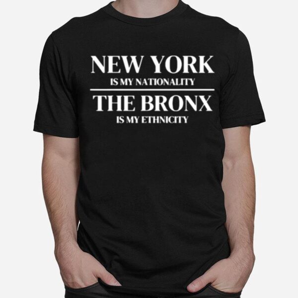 The Bronx New York Is My Nationality Ethnicity New York City T-Shirt