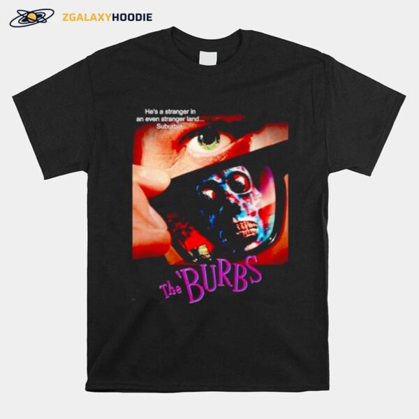 The Burbs Hes A Stranger In An Even Stranger Land Suburbia T-Shirt