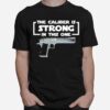 The Caliber Is Strong In This One Gun T-Shirt