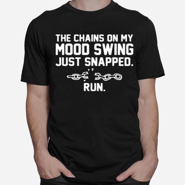 The Chains On My Mood Swing Just Snapped Run T-Shirt