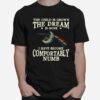 The Child Is Grown The Dream Is Gone I Have Become Comfortably Numb T-Shirt