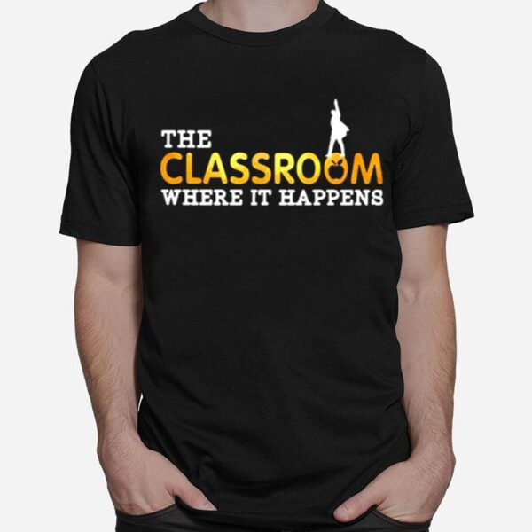 The Classroom Where It Happens T-Shirt