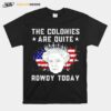 The Colonies Are Quite Rowdy Today 4Th Of July T-Shirt