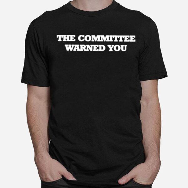 The Committee Warned You T-Shirt