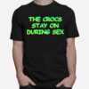 The Crocs Stay On During Sex T-Shirt