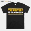 The Culture Is Damn Good T-Shirt