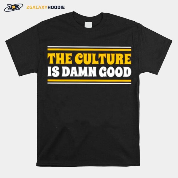 The Culture Is Damn Good T-Shirt