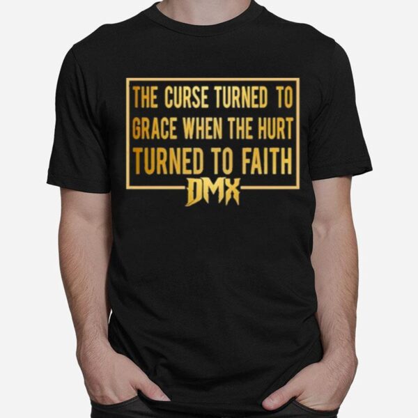 The Curse Turned To Grace When The Hurt Turned To Faith Dmx T-Shirt