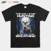 The Day I Stop Hunting Is The Day I Stop Breathing T-Shirt