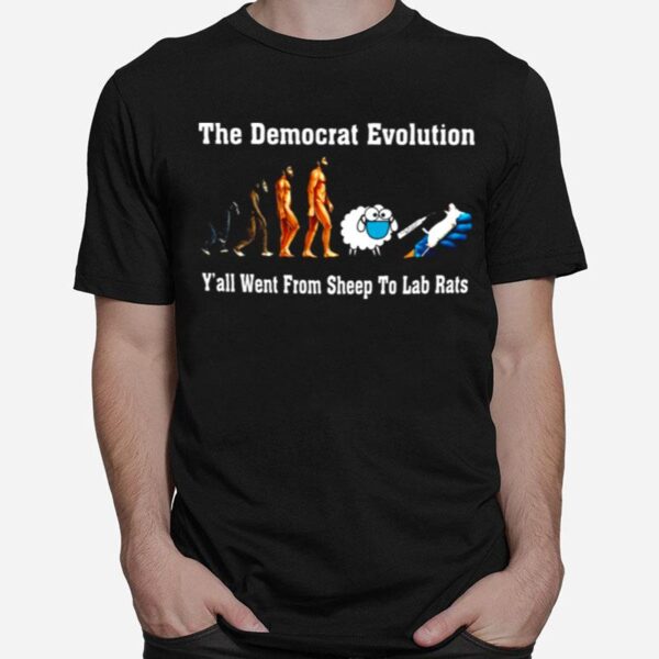 The Democrat Evolution Yall Went From Sheep To Lab Rats T-Shirt