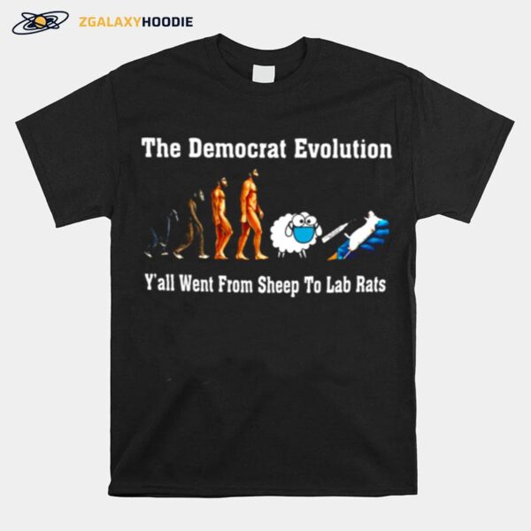 The Democrat Evolution Yall Went From Sheep To Lab Rats T-Shirt