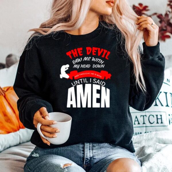 The Devil Saw Me With My Head Down And Thought Hed Won Until I Said Amen Sweater