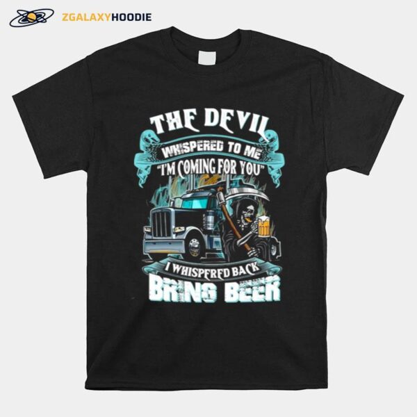 The Devil Whispered Back Bring Beer Trucker T-Shirt