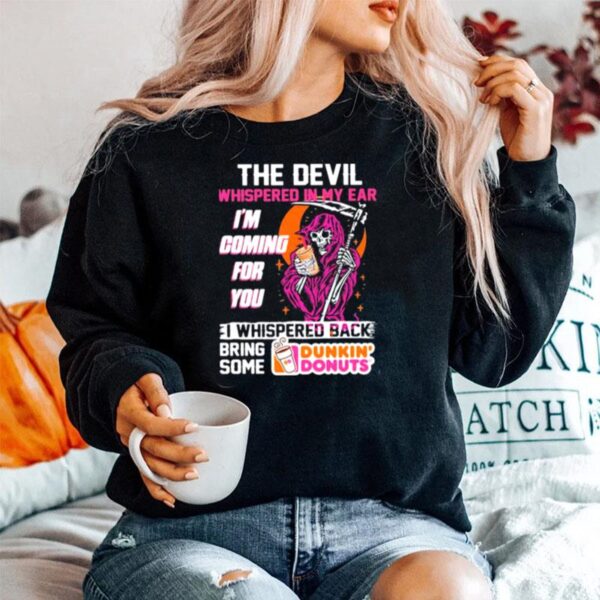 The Devil Whispered In My Ear Im Coming For You I Whispered Back Bring Some Dunkin Donut Skull Sweater