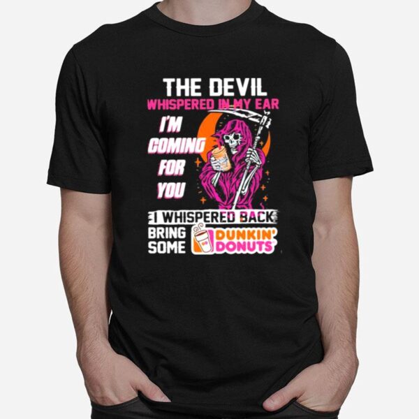 The Devil Whispered In My Ear Im Coming For You I Whispered Back Bring Some Dunkin Donut Skull T-Shirt