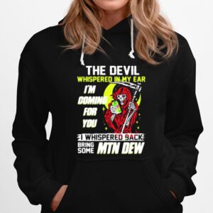 The Devil Whispered In My Ear Im Coming For You I Whispered Back Bring Some Mtn Dew Skull Hoodie