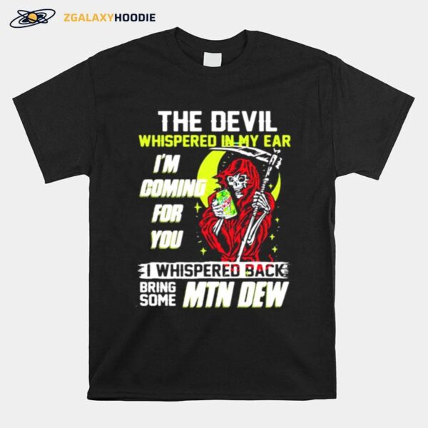 The Devil Whispered In My Ear Im Coming For You I Whispered Back Bring Some Mtn Dew Skull T-Shirt