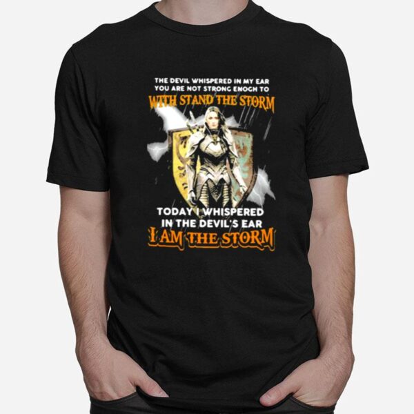 The Devil Whispered In My Ear You Are Not Strong Enogh To With Stand The Storm I Am The Storm T-Shirt