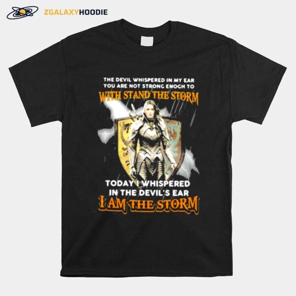 The Devil Whispered In My Ear You Are Not Strong Enogh To With Stand The Storm I Am The Storm T-Shirt