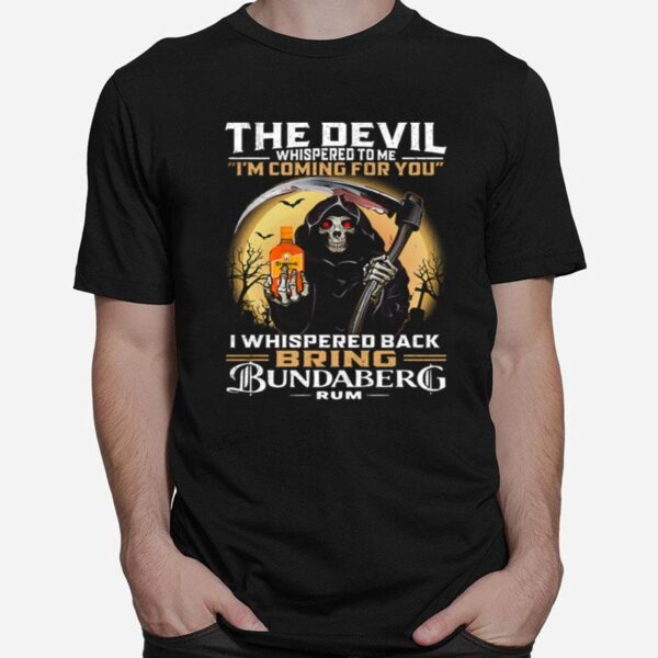 The Devil Whispered To Me Im Coming For You I Whispered Back Bring Bundaberg Rum T-Shirt