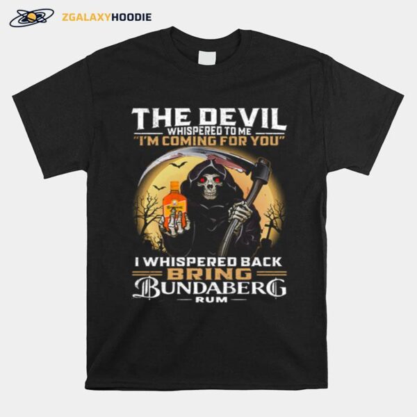 The Devil Whispered To Me Im Coming For You I Whispered Back Bring Bundaberg Rum T-Shirt
