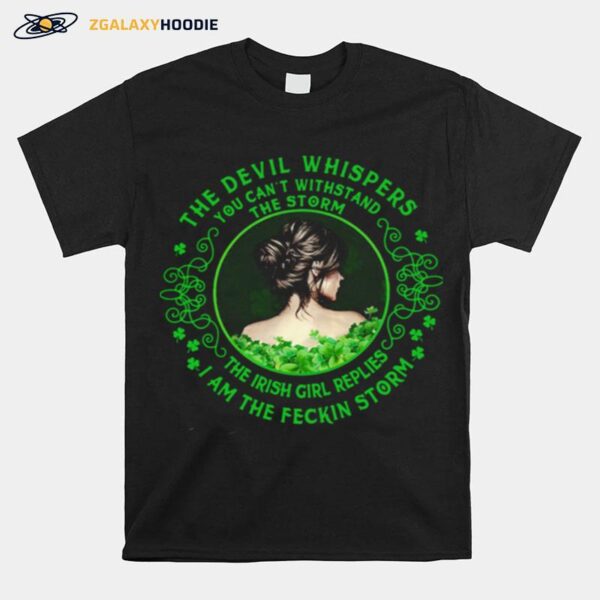 The Devil Whispers You Cant Withstand The Storm The Irish Girl Replies I Am The Feckin Storm T-Shirt