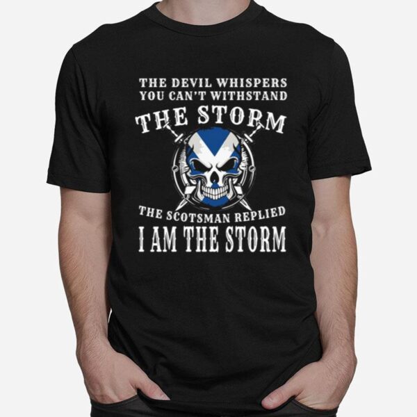 The Devil Whispers You Cant Withstand The Storm The Scotsman Replied I Am The Storm T-Shirt