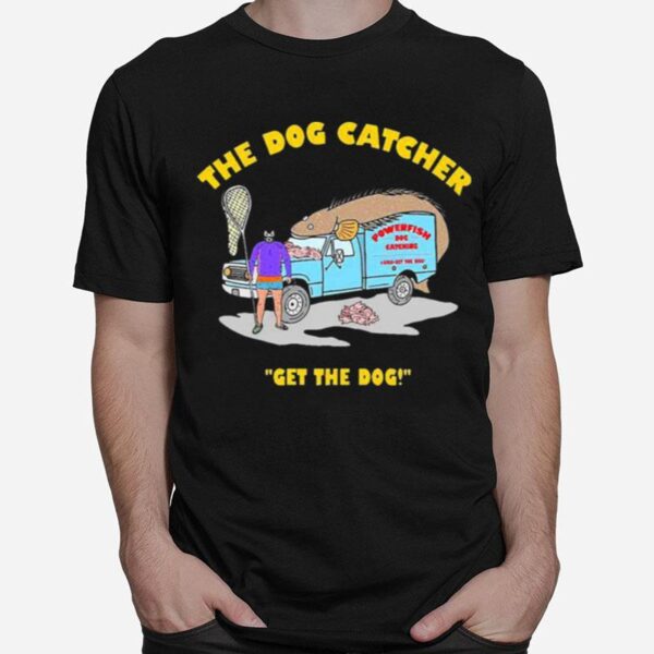 The Dog Catcher Get The Dog T-Shirt