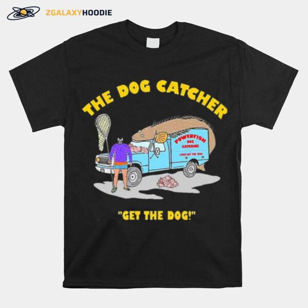 The Dog Catcher Get The Dog T-Shirt