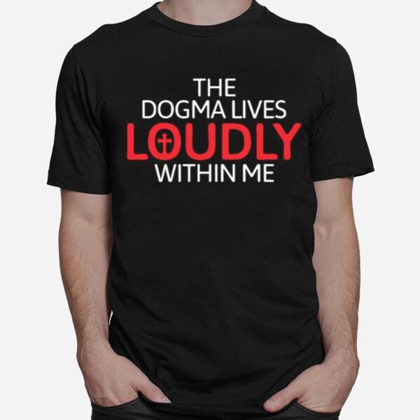 The Dogma Lives Loudly Within Me Catholic Conservative Eucharist T-Shirt