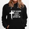 The Dogma Lives Loudly Within Me Cross Hoodie