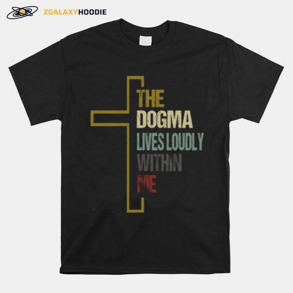 The Dogma Lives Loudly Within Me Jesus T-Shirt