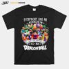 The Dragon Ball Movie Characters Everybody Has An Addiction Mine Just Happens T-Shirt