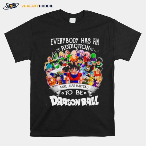 The Dragon Ball Movie Characters Everybody Has An Addiction Mine Just Happens T-Shirt