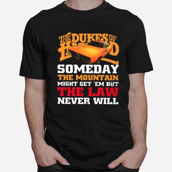 The Dukes Of Hazzard Someday The Mountain Might Get Em But The Law Never Will T-Shirt