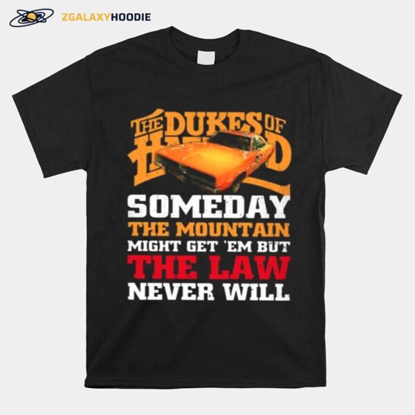 The Dukes Of Hazzard Someday The Mountain Might Get Em But The Law Never Will T-Shirt