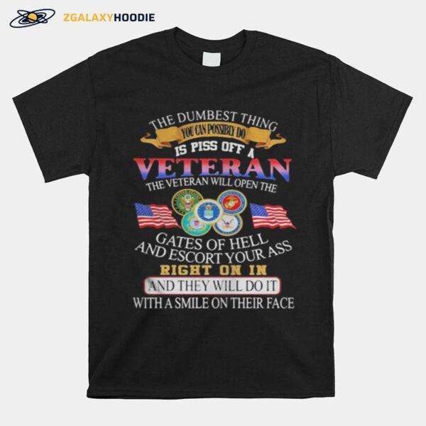 The Dumbest Thing You Can Possibly Do Is Poss Off A Veteran The Veteran Will Open The Gates Of Hell And Escort Your Ass T-Shirt