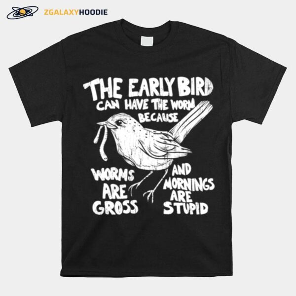 The Early Bird Can Have The Worm Because T-Shirt