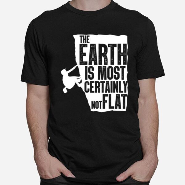 The Earth Is Most Certainly Not Flat T-Shirt