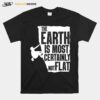 The Earth Is Most Certainly Not Flat T-Shirt