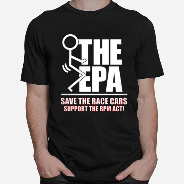 The Epa Save The Race Cars Support The Rpm Act T-Shirt