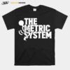 The Fat Electrician The Metric System T-Shirt