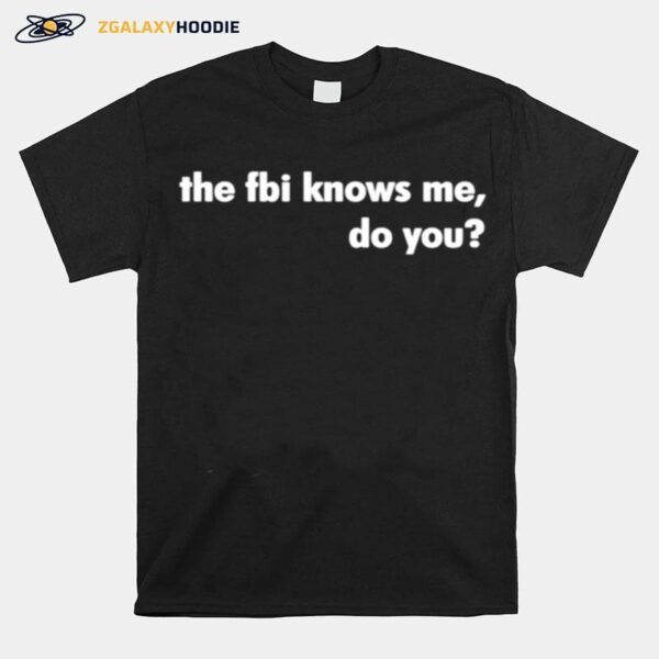 The Fbi Knows Me Do You T-Shirt