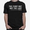 The First But Not The Last Kamala Harris Quote T-Shirt