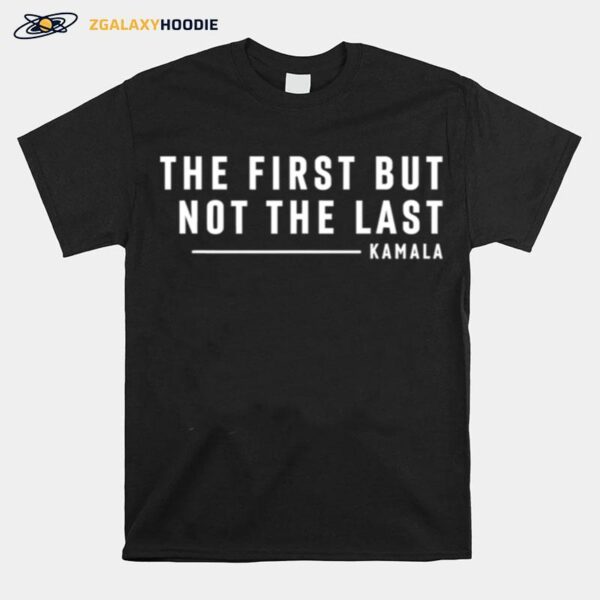 The First But Not The Last Kamala Harris Quote T-Shirt