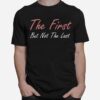 The First But Not The Last Kamala Harris Vp Quote T-Shirt