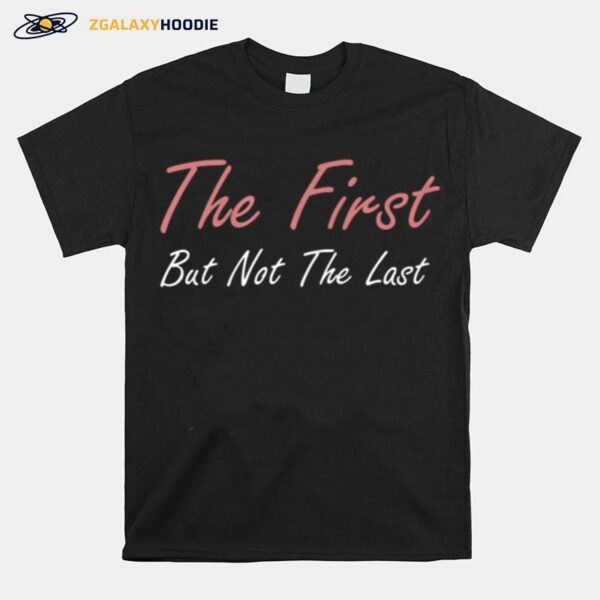 The First But Not The Last Kamala Harris Vp Quote T-Shirt