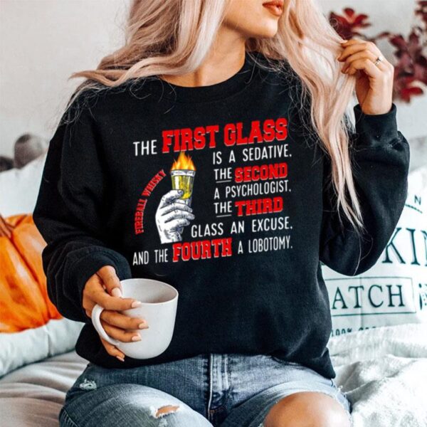 The First Glass Is A Sedative The Second A Psychologist The Third Glass An Excuse And The Fourth A Lobotomy Fireball Whisky Sweater