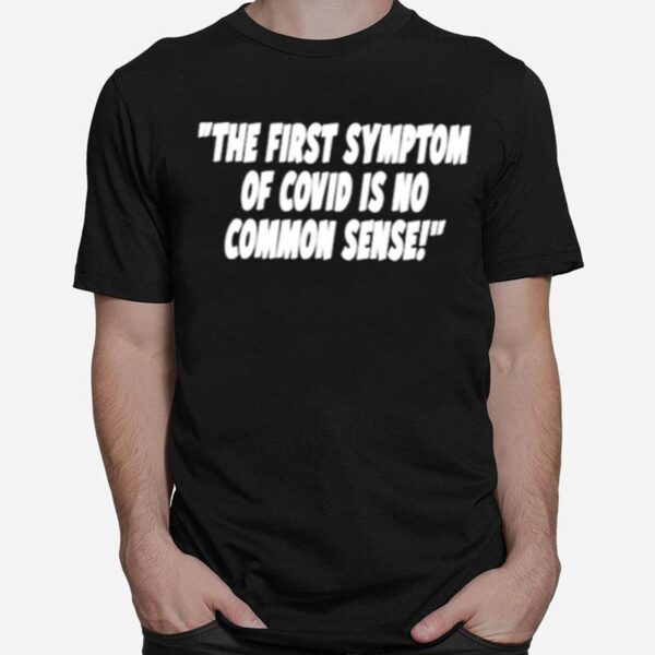 The First Symptom Of Covid Is No Common Sense T-Shirt