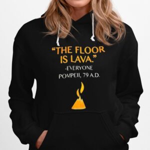 The Floor Is Lava Everyone Pompell 79 Ad Hoodie
